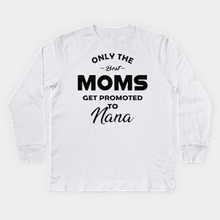 Nana - Only the best moms get promoted to nana Kids Long Sleeve T-Shirt